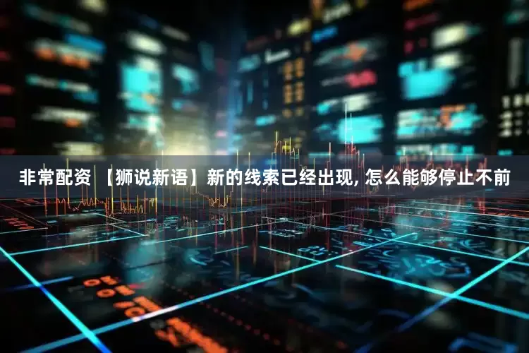 非常配资 【狮说新语】新的线索已经出现, 怎么能够停止不前