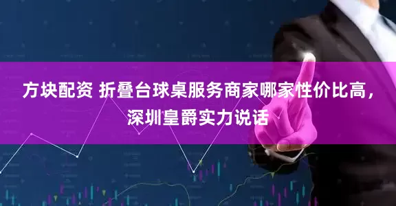 方块配资 折叠台球桌服务商家哪家性价比高，深圳皇爵实力说话